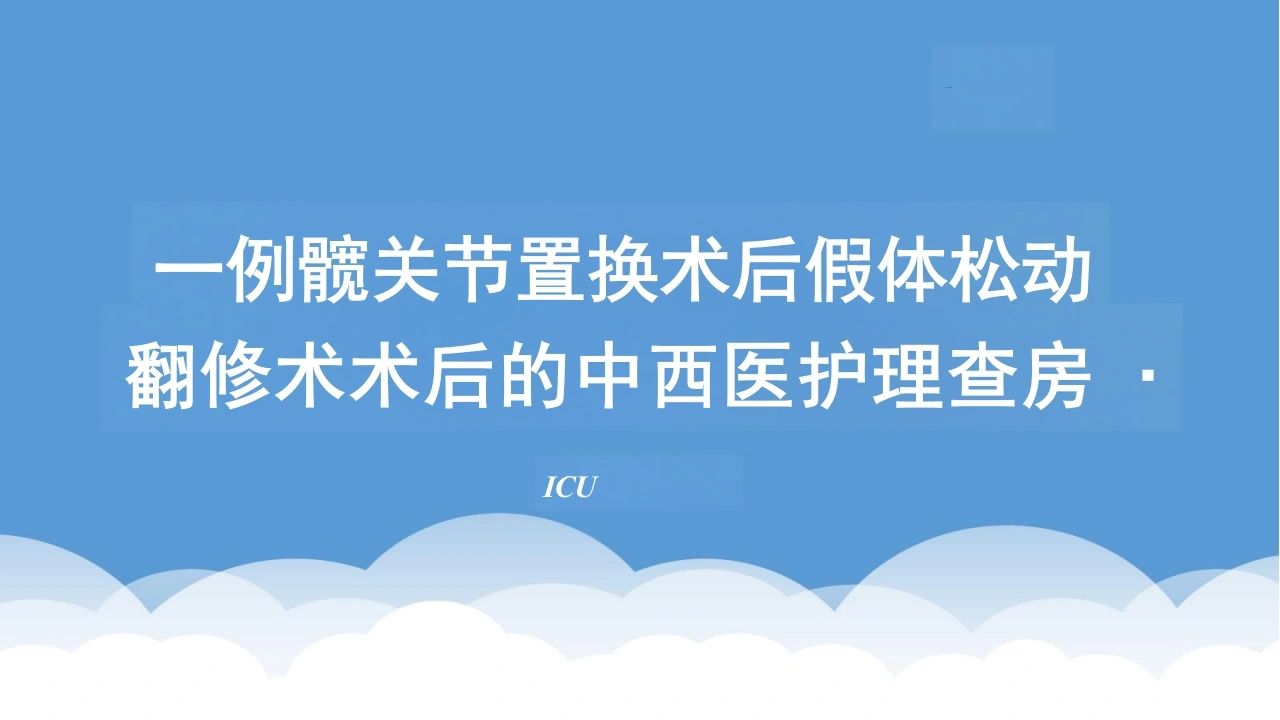 ICU一例髋关节置换术后假体松动翻修术术后的中西医护理查房_23页-白衣资料网